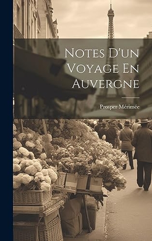 Mérimée, Prosper. Notes D'un Voyage En Auvergne. Legare Street Press, 2023.