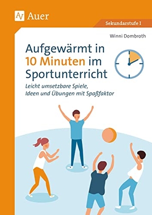Dombroth, Winni. Aufgewärmt in 10 Minuten im Sportunterricht - Leicht umsetzbare Spiele, Ideen und Übungen mit Spaßfaktor (5. bis 10. Klasse). Auer Verlag i.d.AAP LW, 2021.