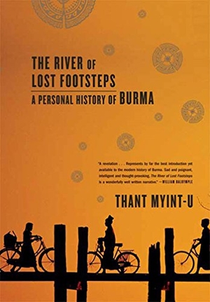 Myint-U, Thant. The River of Lost Footsteps - A Personal History of Burma. Farrar, Straus and Giroux, 2008.
