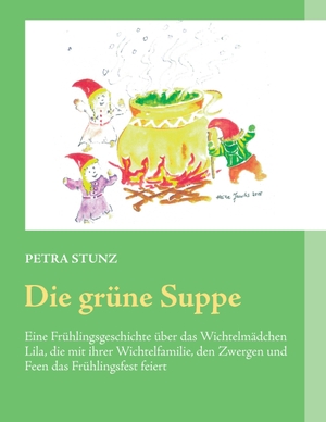Stunz, Petra. Die grüne Suppe - Eine Frühlingsgeschichte über das Wichtelmädchen Lila, die mit ihrer Wichtelfamilie, den Zwergen und Feen das Frühlingsfest feiert. Books on Demand, 2016.