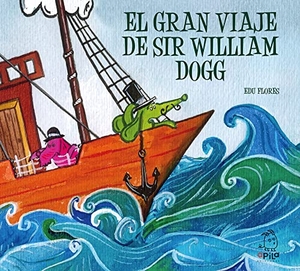 Flores, Edu. El gran viaje de sir William Dogg. Apila Ediciones, 2008.