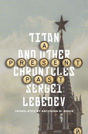 Lebedev, Sergei. A Present Past - Titan and Other Chronicles. New Vessel Press, 2023.