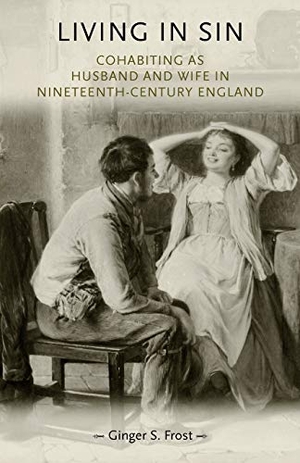 Frost, Ginger. Living in sin - Cohabiting as husband and wife in nineteenth-century England. Manchester University Press, 2011.
