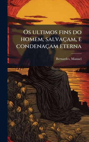 Bernardes, Manuel. Os ultimos fins do homem, salvaÃ§am, e condenaÃ§am eterna. Tradd Street Press, 2025.