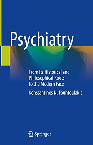 Fountoulakis, Konstantinos N.. Psychiatry - From Its Historical and Philosophical Roots to the Modern Face. Springer International Publishing, 2021.