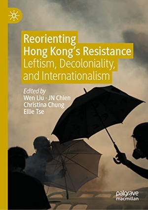 Liu, Wen / Ellie Tse et al (Hrsg.). Reorienting Hong Kong¿s Resistance - Leftism, Decoloniality, and Internationalism. Springer Nature Singapore, 2022.