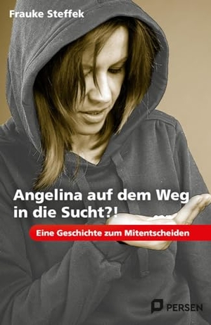 Steffek, Frauke. Angelina auf dem Weg in die Sucht?! - Eine Geschichte zum Mitentscheiden (7. bis 9. Klasse). Persen Verlag i.d. AAP, 2015.