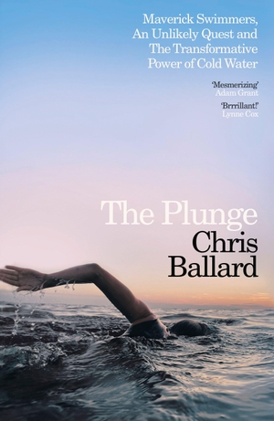 Ballard, Chris. The Plunge - Maverick Swimmers, An Unlikely Quest, and The Transformative Power of Cold Water. Penguin Books Ltd, 2026.