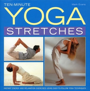 Evans, Mark. Ten-minute Yoga Stretches - Instant Energy and Relaxation Exercises Using Easy-to-follow Yoga Techniques. Anness Publishing, 2013.