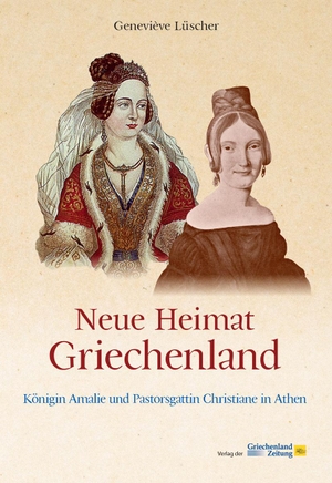 Lüscher, Geneviève. Neue Heimat Griechenland - Königin Amalie und Pastorsgattin Christiane in Athen. Hellas Products GmbH, 2024.