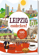 Leipzig entdecken! 500 Freizeittipps : Natur, Kultur, Sport, Spaß