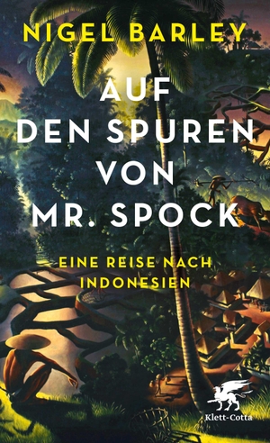 Barley, Nigel. Auf den Spuren von Mr. Spock - Eine Reise nach Indonesien. Klett-Cotta Verlag, 2015.