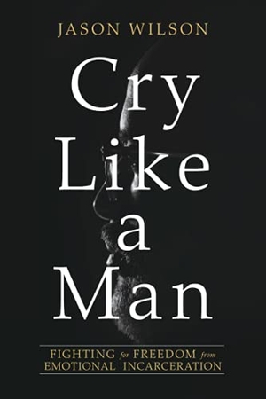 Wilson, Jason. Cry Like a Man. David C Cook, 2019.