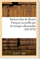 Sixième Liste de Blessés Français Recueillis Par Les Troupes Allemandes (Éd.1870)