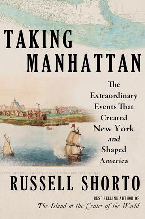 Shorto, Russell. Taking Manhattan - The Extraordinary Events That Created New York and Shaped America. W. W. Norton & Company, 2025.