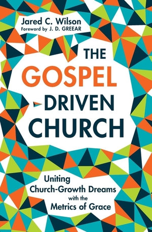 Wilson, Jared C. The Gospel-Driven Church - Uniting Church Growth Dreams with the Metrics of Grace. Zondervan, 2025.