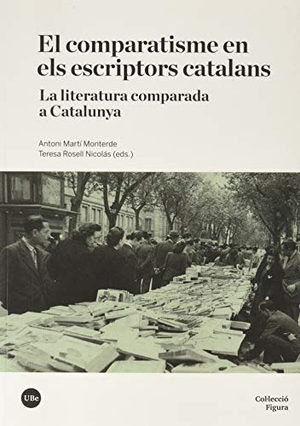Martí Monterde, Antoni / Teresa Rosell Nicolás. El comparatisme en els escriptors catalans : la literatura comparada a Catalunya. Publicacions i Edicions de la Universitat de Barcelona, 2020.