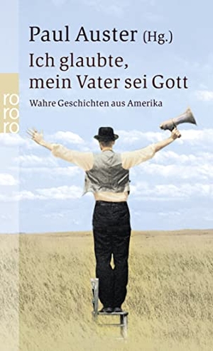 Auster, Paul (Hrsg.). Ich glaubte, mein Vater sei Gott - Wahre Geschichten aus Amerika. Rowohlt Taschenbuch, 2003.