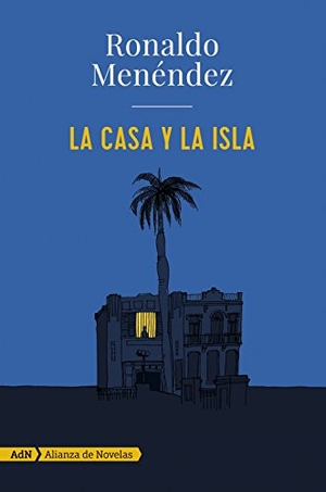 Menéndez, Ronaldo. La casa y la isla. Alianza Editorial, 2016.
