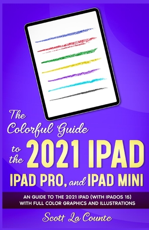 La Counte, Scott. The Colorful Guide to the 2021 iPad, iPad Pro, and iPad mini - A Guide to the 2021 iPad (With iPadOS 15) With Full Color Graphics and Illustrations. SL Editions, 2021.