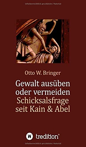 Bringer, Otto W.. Gewalt ausüben oder vermeiden? - Schicksalsfrage seit Kain & Abel. tredition, 2021.