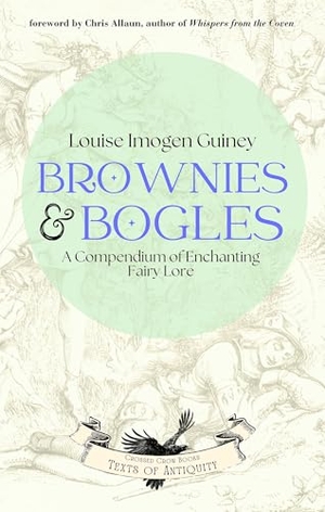 Guiney, Louise Imogen. Brownies & Bogles - A Compendium of Enchanting Fairy Lore. Crossed Crow Books, 2025.