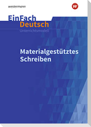 Materialgestütztes Schreiben. EinFach Deutsch Unterrichtsmodelle