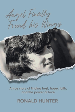 Hunter, Ronald. Angel Finally Found his Wings - A True Story of Finding  Trust, Hope, Faith, and the Power of Love. Page Publishing, 2023.