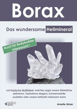 Ulmer, Amelie. Borax - Das wundersame Heilmineral und basische Multitalent, welches sogar unsere Zirbeldrüse aktivieren, Testosteron steigern, Schwermetalle ausleiten oder unsere Sehkraft verbessern kann.. Verlag-BUCH Conzepke GmbH, 2018.