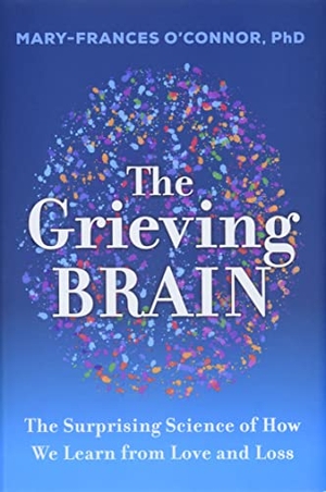 O'Connor, Mary-Frances. The Grieving Brain - The Surprising Science of How We Learn from Love and Loss. HarperCollins, 2022.
