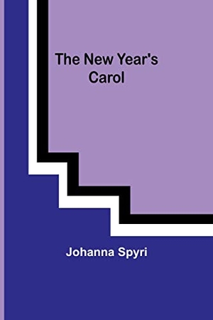 Spyri, Johanna. The New Year's carol. Alpha Edition, 2023.