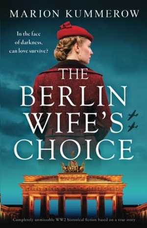 Kummerow, Marion. The Berlin Wife's Choice - Completely unmissable WW2 historical fiction based on a true story. Storyfire Ltd, 2023.