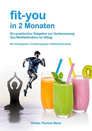 Banz, Stefan Thomas. fit-you in 2 Monaten - Ein praktischer Ratgeber zur Verbesserung des Wohlbefindens im Alltag.. Books on Demand, 2021.