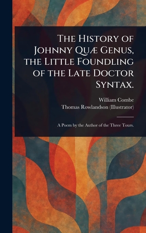 Combe, William / Thomas Rowlandson. The History of Johnny Quæ Genus, the Little Foundling of the Late Doctor Syntax.. Creative Media Partners, LLC, 2025.