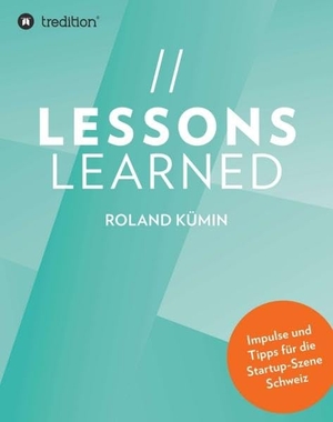 Kümin, Roland. Lessons Learned - Impulse und Tipps für die Startup-Szene Schweiz. tredition, 2020.