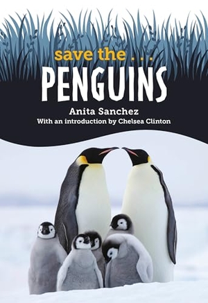 Sanchez, Anita / Chelsea Clinton. Save the... Penguins. Penguin Young Readers Group, 2024.