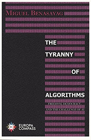 Benasayag, Miguel. The Tyranny of Algorithms - Freedom, Democracy, and the Challenge of AI. Europa Editions, 2021.