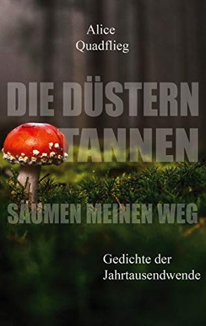 Quadflieg, Alice. Die düstern Tannen säumen meinen Weg - Gedichte der Jahrtausendwende. Books on Demand, 2021.
