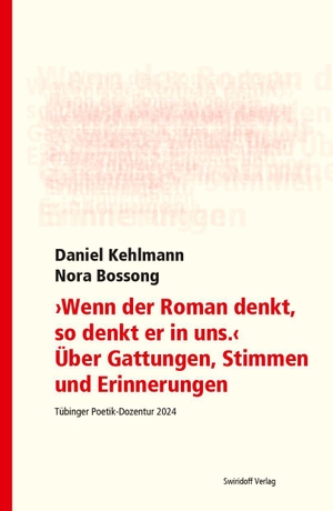 Kehlmann, Daniel / Nora Bossong. "Wenn der Roman denkt, so denkt er in uns". Über Gattungen, Stimmen und Erinnerungen - Tübinger Poetik Dozentur 2024. Swiridoff Verlag, 2025.