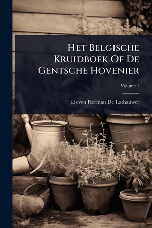 Het Belgische Kruidboek Of De Gentsche Hovenier. Creative Media Partners, LLC, 2025.