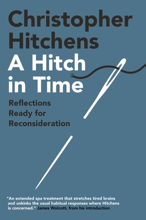 Hitchens, Christopher. A Hitch in Time - Reflections Ready for Reconsideration. Grand Central Publishing, 2024.