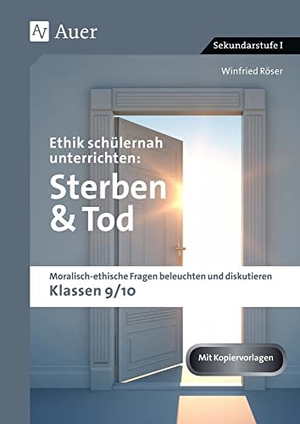 Röser, Winfried. Ethik schülernah unterrichten: Sterben und Tod - Moralisch-ethische Fragen beleuchten und diskutieren - Klassen 9/10. Auer Verlag i.d.AAP LW, 2018.