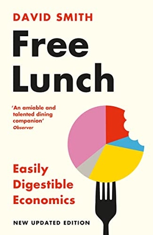 Smith, David. Free Lunch - Easily Digestible Economics - revised 2022 edition. Profile Books Ltd, 2022.
