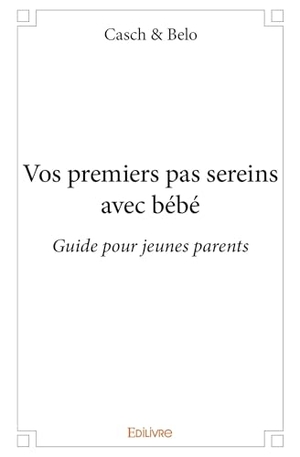Casch / Belo. Vos premiers pas sereins avec bébé - Guide pour jeunes parents. Edilivre, 2025.