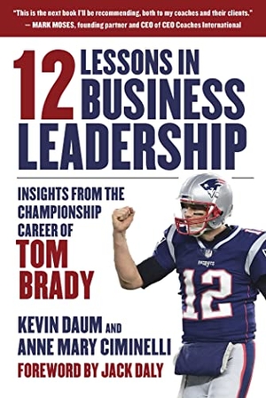 Daum, Kevin / Anne Mary Ciminelli. 12 Lessons in Business Leadership - Insights from the Championship Career of Tom Brady. Skyhorse Publishing, 2020.