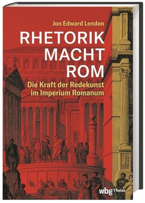 Lendon, Jon. RHETORIK MACHT ROM - Die Kraft der Redekunst im Imperium Romanum. Herder Verlag GmbH, 2023.