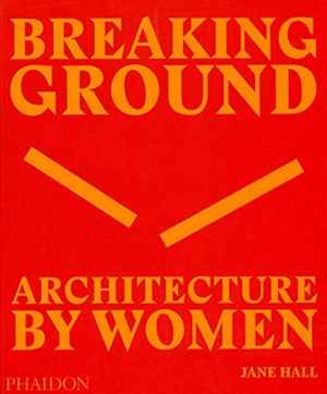 Hall, Jane. Breaking Ground: Architecture by Women. Phaidon Verlag GmbH, 2019.