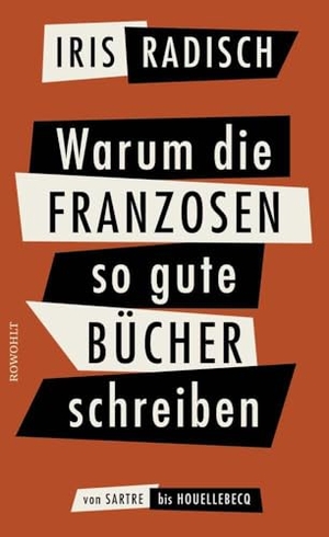 Radisch, Iris. Warum die Franzosen so gute Bücher schreiben - Von Sartre bis Houellebecq. Rowohlt Verlag GmbH, 2017.