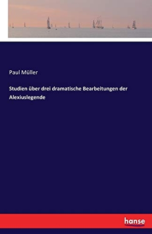 Müller, Paul. Studien über drei dramatische Bearbeitungen der Alexiuslegende. hansebooks, 2016.