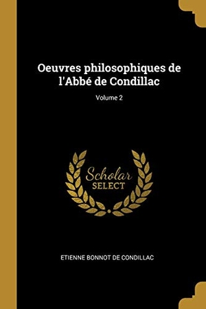 Condillac, Etienne Bonnot De. Oeuvres philosophiques de l'Abbé de Condillac; Volume 2. Creative Media Partners, LLC, 2018.